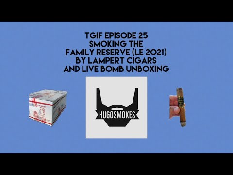 TGIF EPISODE 25 - Lampert Cigars Family Reserve (LE 2021) and Live Cigar Bomb Unboxing