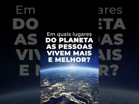 Em quais locais do planeta as pessoas vivem mais?