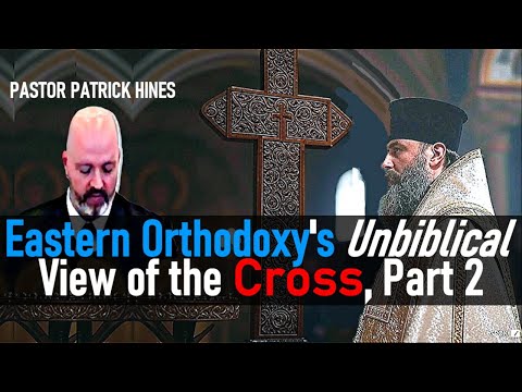 Eastern Orthodoxy's Unbiblical View of the Cross - Pastor Patrick Hines Podcast part 2/2