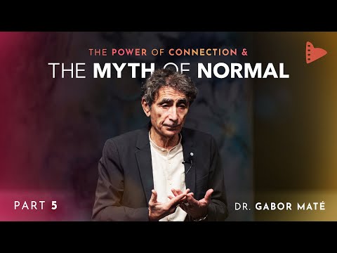 Part 5: Dr. Gabor Maté | The Power of Connection & The Myth of Normal