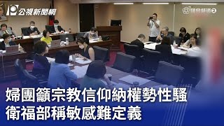 婦團籲宗教信仰納權勢性騷 衛福部稱敏感難定義｜20230724 公視晚間新聞