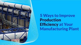 5 Ways to Improve Production Efficiency at Your Manufacturing Plant