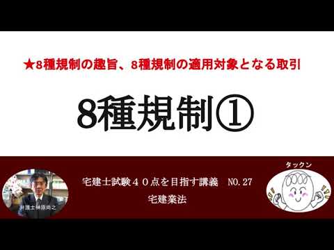 8種規制①　8種規制の趣旨、8種規制の適用対象となる取引　8種規制として規定されている事項　宅建士試験40点を目指す講義NO.27　宅建業法