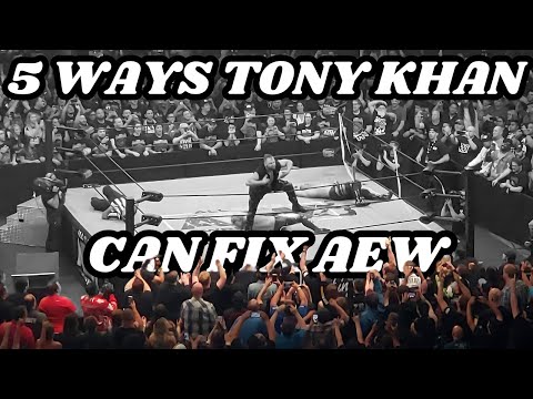 TONY KHAN HEAR ME OUT. 5 WAYS TK CAN FIX @AEW .