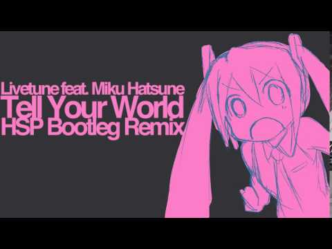 【初音ミク】Tell Your World HSP Bootleg Remix【Remix】