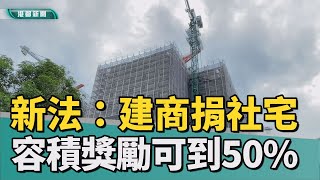 都計新法|都計新法：建商捐社宅 容積獎勵最高達50%