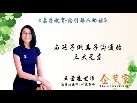 给引路人的话第十集 | 与孩子做亲子沟通的三大元素 | 让我们一起听听孩子沟通师兼心灵导师王爱庭老师怎么说 | 企业家新媒体