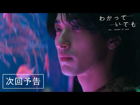 【次回予告】誰よりも大切だと、わかっていても…｜横浜流星主演ドラマ『 わかっていても the shapes of love 』毎週月曜よる9時ABEMAで無料配信中