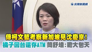 快新聞／傳柯文哲考察新加坡見沈慶京！橘子回台還存ATM　簡舒培：膽大包天－民視新聞