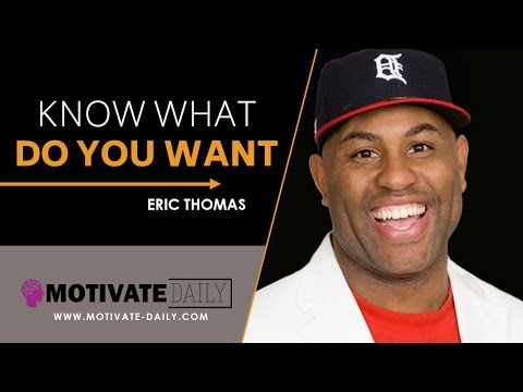 Know What Do You Want | Motivational Speech | Eric Thomas | Motivate Daily