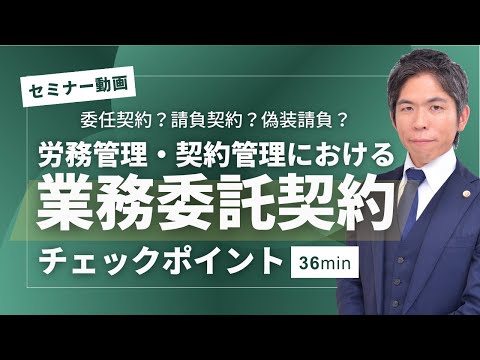 「業務委託契約」の正しい知識を知る｜偽装請負・偽装委託などのリスクを回避する【弁護士解説】（セミナー動画36分）