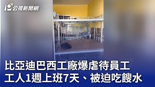 比亞迪巴西工廠爆虐待員工 工人1週上班7天、被迫吃餿水｜20241225 公視晚間新聞