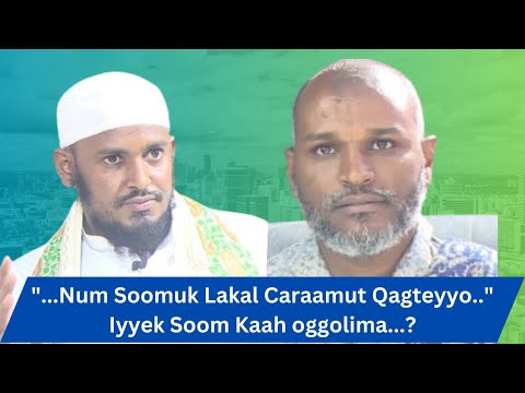 "...Num Soomuk Lakal Caraamut Qagteyyo.." Iyyek Soom Kaah oggolima...?