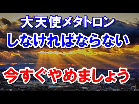 しなければならないは今すぐやめましょう　大天使メタトロンからのメッセージ　あなたの心からの喜び、あなたの本質！