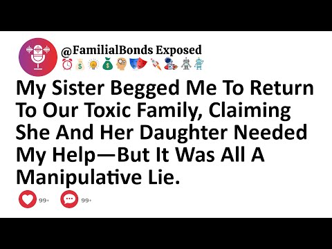 My Sister Begged Me To Return To Our Toxic Family, Claiming She And Her Daughter Needed My Help—But