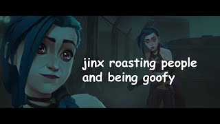 Jinx roasting people and being goofy for 3 minutes and 2 seconds