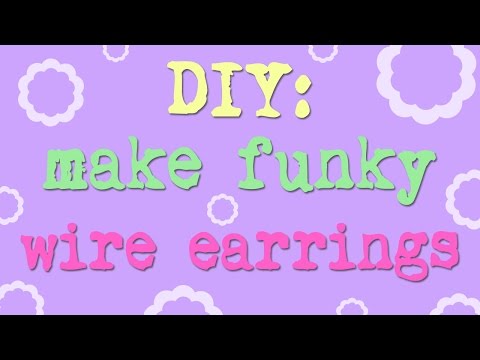 ~DIY: Make funky wire earrings~