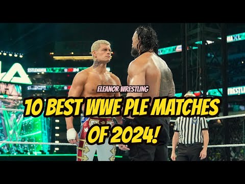 What Are The 10 Best WWE PLE Matches Of 2024? | Eleanor Wrestling