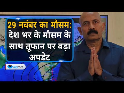 29 नवंबर का मौसम: देश भर के मौसम के साथ तूफान पर बड़ा अपडेट | Skymet Weather