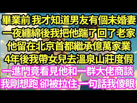 畢業前 我才知道男友有個未婚妻，一夜纏綿後我把他踹了回了老家，他留在北京首都繼承億萬家業，4年後我帶女兒去溫泉山莊度假，一進門竟看見他和一群大佬商談，我剛想跑 卻被拉住 一句話我傻眼#甜寵#小說#霸總