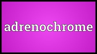 Adrenochrome Meaning