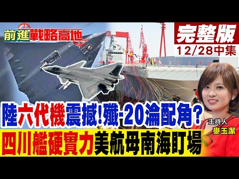 陸"六代機"震撼!殲-20淪配角?"四川艦硬實力"美航母南海盯場｜【前進戰略高地完整版中集】@全球大視野Global_Vision