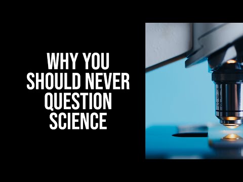 Why You Should Never Question Science