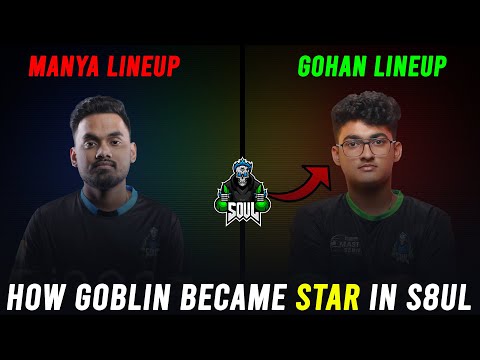 How GOBLIN Became STAR in S8UL ? | SouL Manya Lineup vs GOHAN Lineup