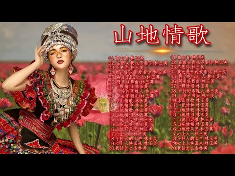 【山地歌曲】经典老歌500首～林玉英 山地情歌《 一颗情泪+娜奴娃情歌+鸟来山下一朵花+一去不回头+山地情歌+杵歌 》Chinese Mountain Love Songs