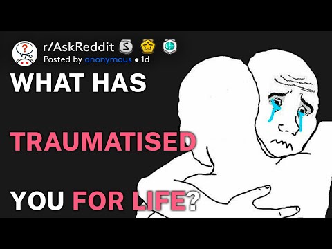 What has traumatised you for life? (r/AskReddit)