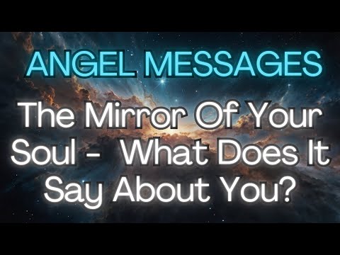 THE MIRROR OF YOUR SOUL - WHAT DOES IT SAY ABOUT YOU {Angel Messages}