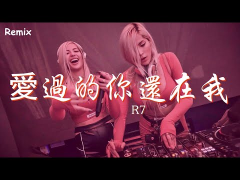 R7 - 愛過的你還在我心裏 - [慢搖DJ舞曲] - 2023年最勁爆的DJ歌曲  - [Chinese Dj Remix 2023]