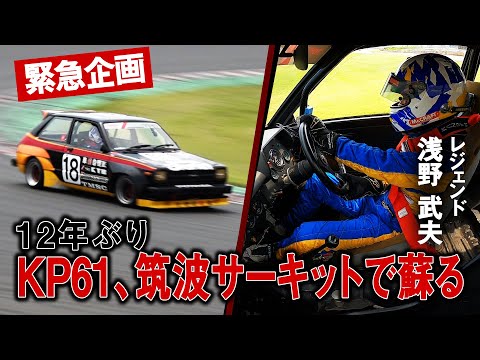 [緊急企画]浅野武夫68歳魂の走り!12年ぶり「KP61」筑波サーキットで蘇る。