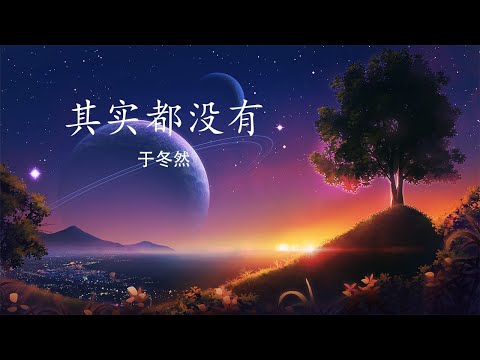 于冬然 - 其实都没有 【无广告】  【我也曾经憧憬过 后来没结果, 只能靠一首歌真的在说我】 English Pinyin