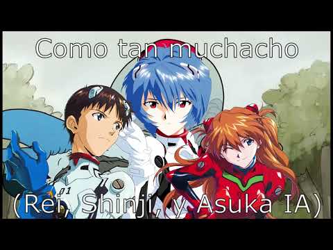 Como tan muchacho (Rei Ayanami, Shinji Ikari, y Asuka Langley Soryu IA)