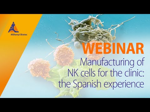 Manufacturing of NK cells for the clinic: the Spanish experience [WEBINAR]