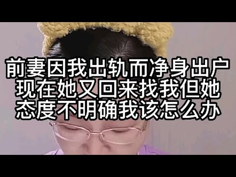 前妻因我出轨而净身出户，现在她又回来找我，但她态度不明确，我该怎么办？