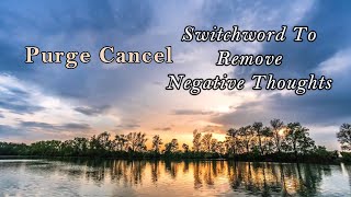 Switchword to Remove Negative Thoughts | Purge Cancel