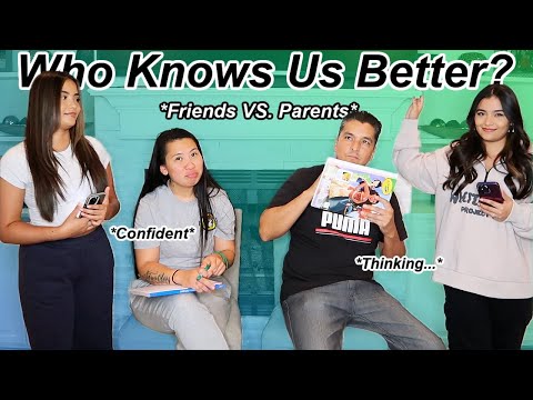 Who knows us Better!? *Parents VS. Friends*