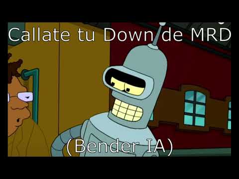 Callate tu Down de MRD (Bender IA)