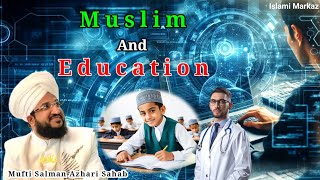 Muslim And Education || ILM Ki Ahmiyat By Mufti Salman Azhari