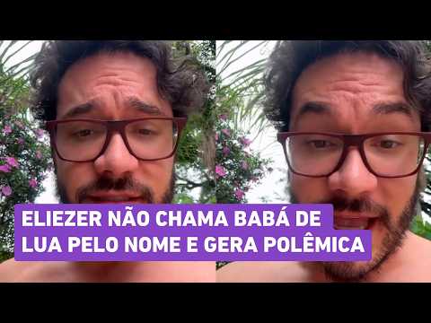 Eliezer rebate críticas por não chamar a babá de Lua pelo nome: 'O que importa é o que ela acha'