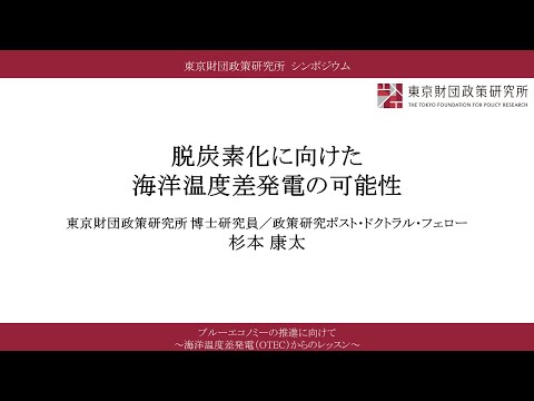 ⑦報告Ⅵ「脱炭素化に向けた海洋温度差発電の可能性」杉本康太ポスト・ドクトラル・フェロー／「ブルーエコノミーの推進に向けて～海洋温度差発電（OTEC）からのレッスン～」（東京財団政策研究所シンポジウム）