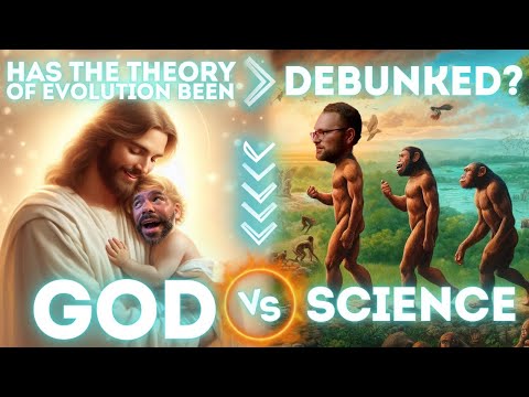 God Vs Science - Has the theory of evolution been debunked?