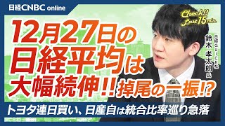 【12月27日(金)東京株式市場】日経平均株価は大幅反発、掉尾の一振へ／実質新年度相場入り、新NISAでの株買いも／日本株・トヨタ連日⇧日産自⇩／ディーエヌエ急伸、ポケポケ貢献／IPO一巡／フジクラは