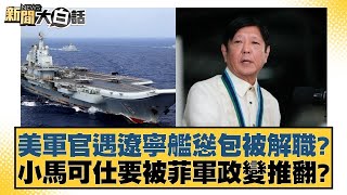 美軍官遇遼寧艦慫包被解職？ 小馬可仕要被菲軍政變推翻？【新聞大白話】20241129