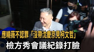 應曉薇不認罪「沒帶沈慶京見柯文哲」 檢方秀會議紀錄打臉－民視新聞