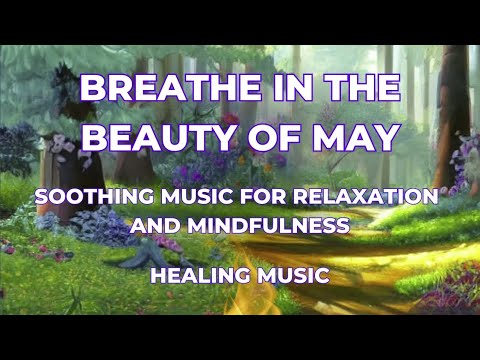 Breathe in the Beauty of May • Soothing Music for Relaxation and Mindfulness • Healing music #music