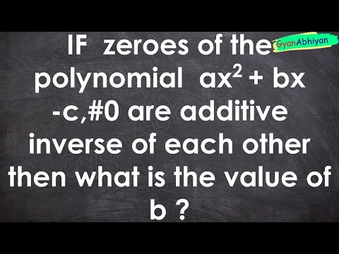 IF  zeroes of the polynomial  ax2 + bx -c,#0 are additive inverse of each other then what is the v