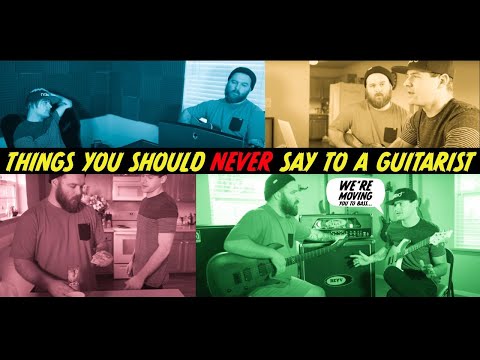 things you should NEVER say to a guitarist